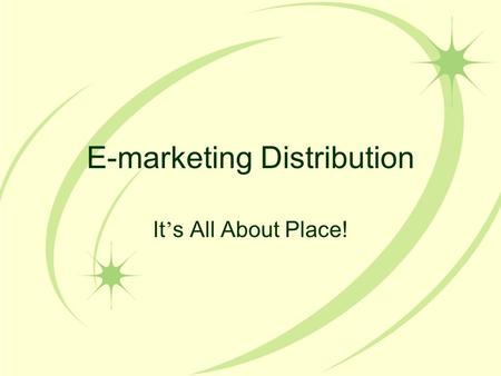 E-marketing Distribution It ’ s All About Place!.