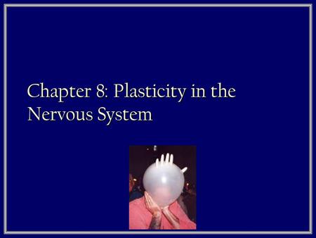 Chapter 8: Plasticity in the Nervous System. Concept of Plasticity  What does plasticity mean? Guesses?