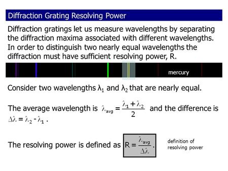 Diffraction gratings let us measure wavelengths by separating the diffraction maxima associated with different wavelengths. In order to distinguish two.