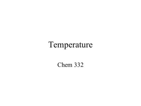 Temperature Chem 332. Temperature What is temperature? Is it the same as heat? How do thermometers work?