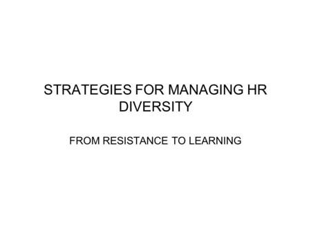 STRATEGIES FOR MANAGING HR DIVERSITY FROM RESISTANCE TO LEARNING.