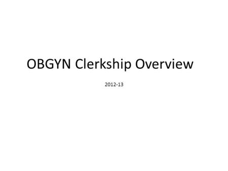 OBGYN Clerkship Overview 2012-13. Clerkship Website Home Page.