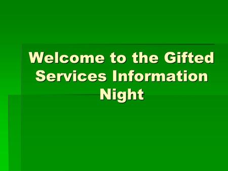 Welcome to the Gifted Services Information Night.