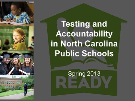 Testing and Accountability in North Carolina Public Schools Spring 2013.