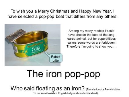 The iron pop-pop Who said floating as an iron? (Translation of a French idiom. I’m not sure it exists in English but you should understand). To wish you.