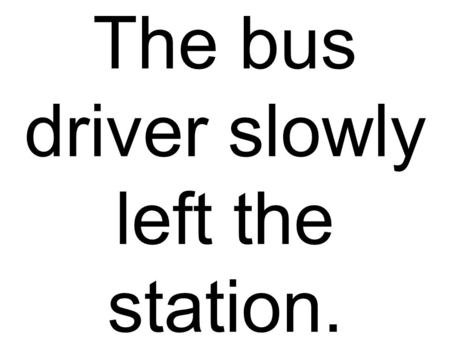 The bus driver slowly left the station.. The worker sadly looked at the burning building.