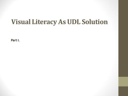 Visual Literacy As UDL Solution Part I.. Definition of Visual Literacy The ability to “discriminate and interpret the visible actions, objects, symbols,