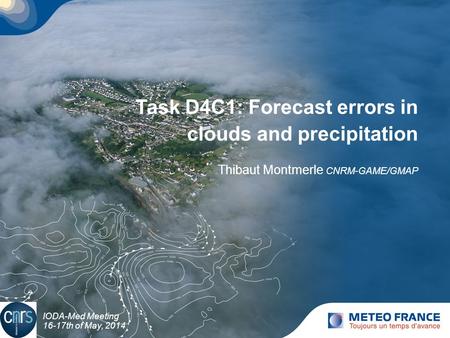 Task D4C1: Forecast errors in clouds and precipitation Thibaut Montmerle CNRM-GAME/GMAP IODA-Med Meeting 16-17th of May, 2014.