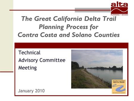 The Great California Delta Trail Planning Process for Contra Costa and Solano Counties Technical Advisory Committee Meeting January 2010.