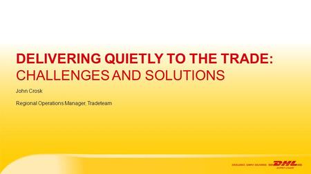 DELIVERING QUIETLY TO THE TRADE: CHALLENGES AND SOLUTIONS John Crosk Regional Operations Manager, Tradeteam.