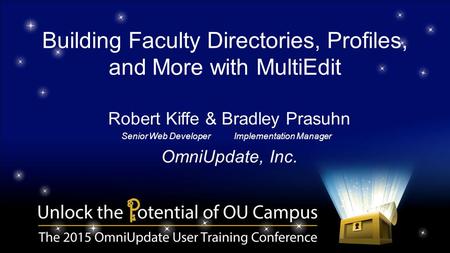 Building Faculty Directories, Profiles, and More with MultiEdit Robert Kiffe & Bradley Prasuhn Senior Web DeveloperImplementation Manager OmniUpdate, Inc.