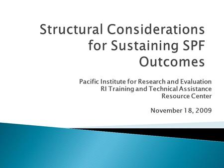 Pacific Institute for Research and Evaluation RI Training and Technical Assistance Resource Center November 18, 2009.