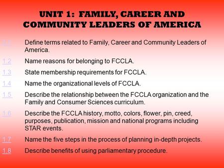 UNIT 1: FAMILY, CAREER AND COMMUNITY LEADERS OF AMERICA 1.11.1Define terms related to Family, Career and Community Leaders of America. 1.21.2Name reasons.