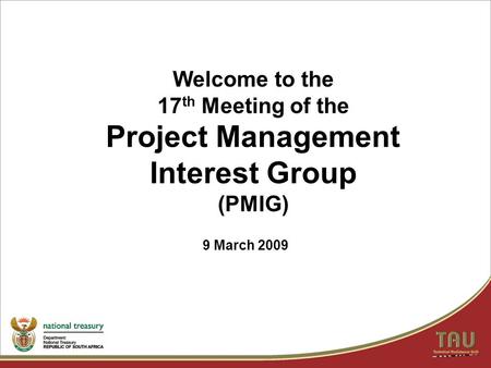 Welcome to the 17 th Meeting of the Project Management Interest Group (PMIG) 9 March 2009.