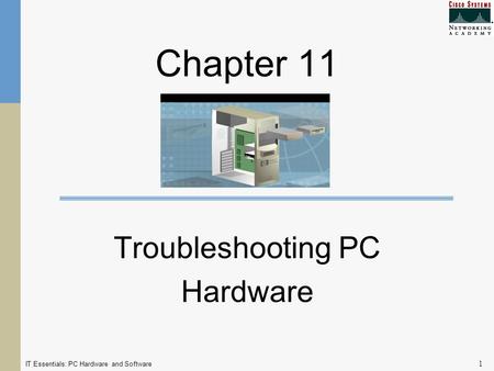 IT Essentials: PC Hardware and Software 1 Chapter 11 Troubleshooting PC Hardware.