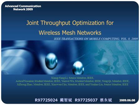 Advanced Communication Network 2009 2009.06.08 2009.06.08 Joint Throughput Optimization for Wireless Mesh Networks R97725024 戴智斌 R97725037 蔡永斌 Xiang-Yang.