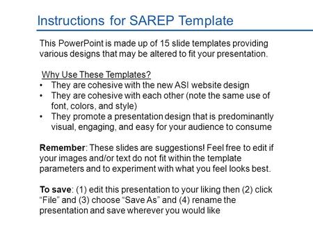 Instructions for SAREP Template This PowerPoint is made up of 15 slide templates providing various designs that may be altered to fit your presentation.