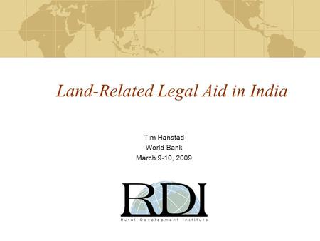 Land-Related Legal Aid in India Tim Hanstad World Bank March 9-10, 2009.