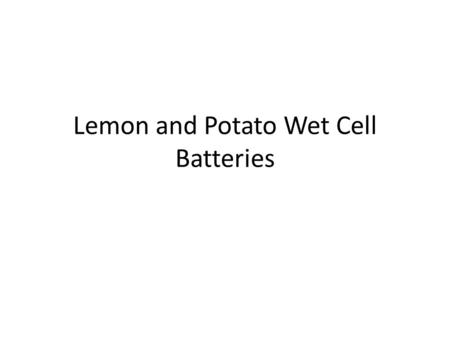 Lemon and Potato Wet Cell Batteries