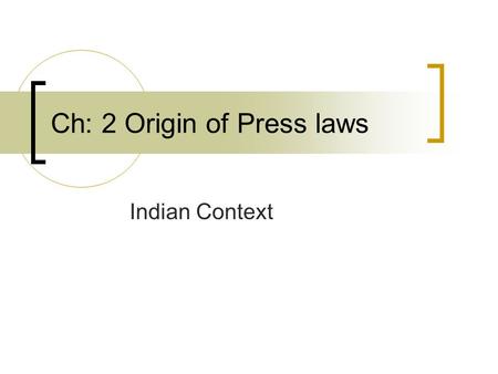 Ch: 2 Origin of Press laws Indian Context. Why press legislations? Press originated in Europe in the 16 th Century The control over the citizens was broken.