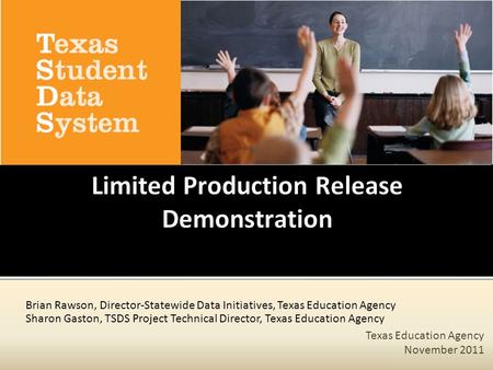 Texas Education Agency November 2011 Brian Rawson, Director-Statewide Data Initiatives, Texas Education Agency Sharon Gaston, TSDS Project Technical Director,