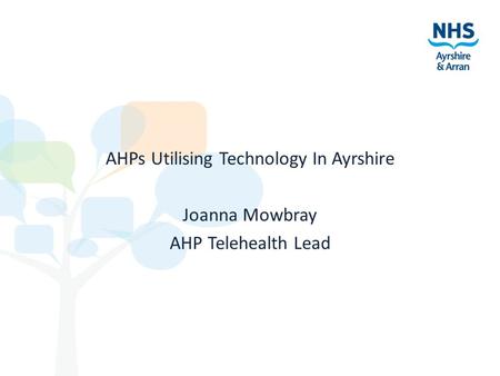 AHPs Utilising Technology In Ayrshire Joanna Mowbray AHP Telehealth Lead.