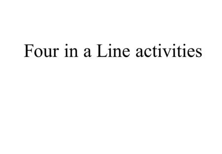 Four in a Line activities. Four in a Line games These games are enormously adaptable. They can be used for a vast range of mathematical topics, and.