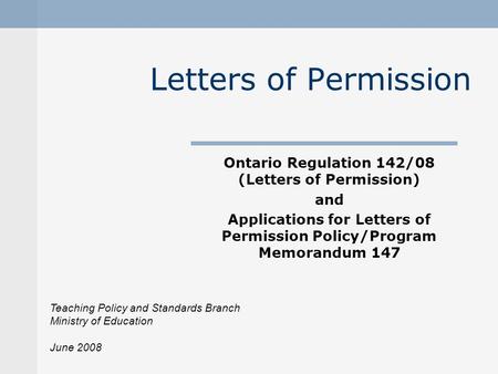 Letters of Permission Ontario Regulation 142/08 (Letters of Permission) and Applications for Letters of Permission Policy/Program Memorandum 147 Teaching.