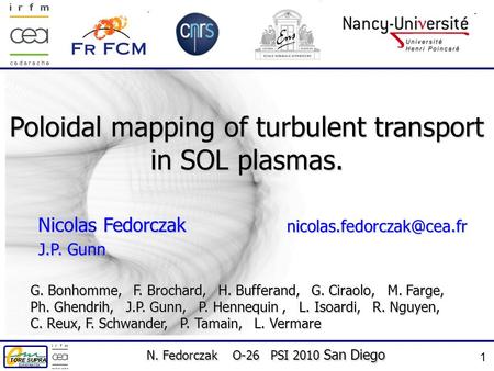 N. Fedorczak O-26 PSI 2010 San Diego 1 Nicolas Fedorczak Poloidal mapping of turbulent transport in SOL plasmas. G. Bonhomme,