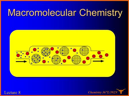 Chemistry 367L/392N Macromolecular Chemistry Lecture 8.