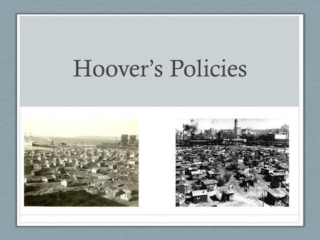 Hoover’s Policies. Rugged Individualism “Pick yourself up by your bootstraps” The free-market will cure itself.