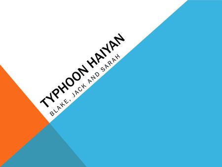 TYPHOON HAIYAN BLAKE, JACK AND SARAH. WHERE AND WHEN DID IT HAPPEN? Typhoon Haiyan happened several hundred kilometres east-southeast of Pohnpei in the.