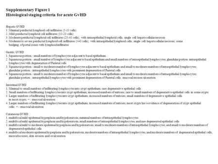 Supplementary Figure 1 Histological staging criteria for acute GvHD Hepatic GVHD 1. Minimal periductal lymphoid cell infiltrates (5-10 cells) 2. Mild periductal.