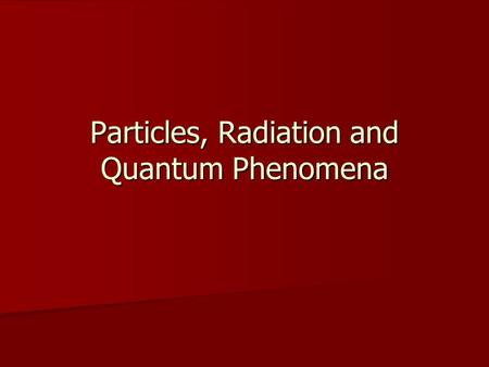 Particles, Radiation and Quantum Phenomena. Contents Particles Particles –Rutherford Scattering –Constituents of the Atom –“Four Force” Model –Quarks.