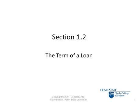 Section 1.2 The Term of a Loan 1 Copyright © 2011 Department of Mathematics, Penn State University.