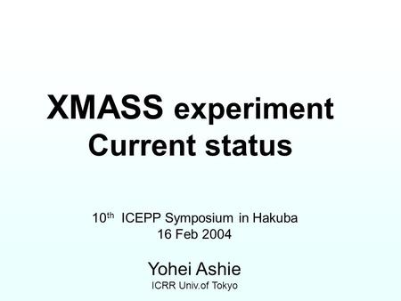 XMASS experiment Current status 10 th ICEPP Symposium in Hakuba 16 Feb 2004 Yohei Ashie ICRR Univ.of Tokyo.