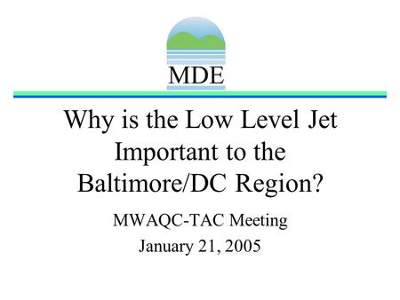 Why is the Low Level Jet Important to the Baltimore/DC Region? MWAQC-TAC Meeting January 21, 2005.