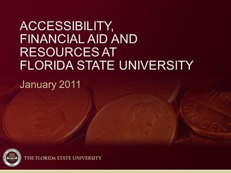 January 2011 ACCESSIBILITY, FINANCIAL AID AND RESOURCES AT FLORIDA STATE UNIVERSITY.