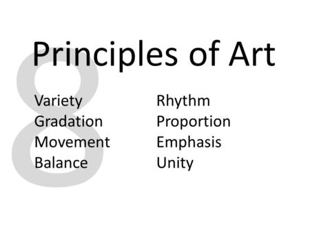 8 Principles of Art Variety Gradation Movement Balance Rhythm Proportion Emphasis Unity.