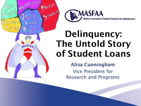 Delinquency: The Untold Story of Student Loans Alisa Cunningham Vice President for Research and Programs.