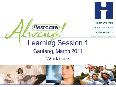 Learning Session 1 Gauteng, March 2011 Workbook. To reduce Healthcare Associated Infection (HAI) using a Systems Improvement approach Overall goal of.