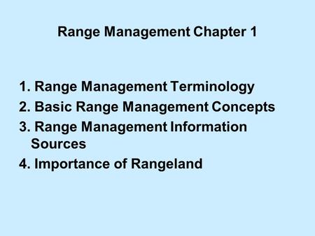 Range Management Chapter 1 1. Range Management Terminology 2. Basic Range Management Concepts 3. Range Management Information Sources 4. Importance of.