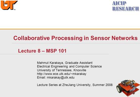 Collaborative Processing in Sensor Networks Lecture 8 – MSP 101 Mahmut Karakaya, Graduate Assistant Electrical Engineering and Computer Science University.