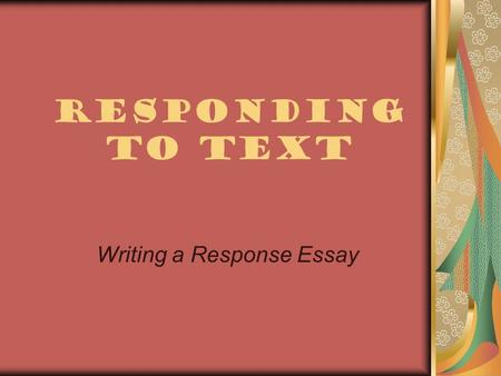 Responding to Text Writing a Response Essay. Step 1: Pre-read Look at the title, predict what the poem or story is about. Read any italicized introductory.