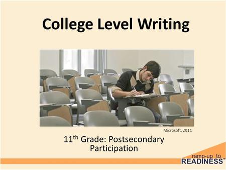 College Level Writing 11 th Grade: Postsecondary Participation Microsoft, 2011.