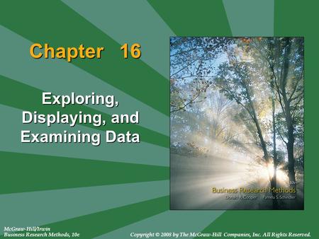 McGraw-Hill/Irwin Business Research Methods, 10eCopyright © 2008 by The McGraw-Hill Companies, Inc. All Rights Reserved. Chapter 16 Exploring, Displaying,