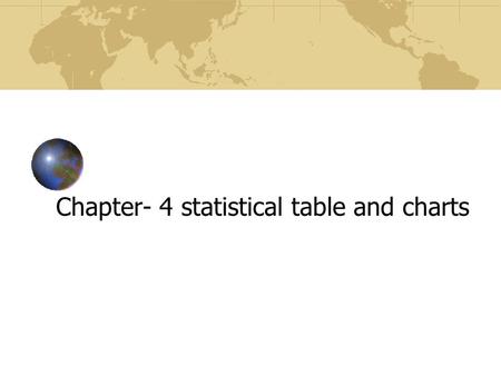 Chapter- 4 statistical table and charts Statistical table and statistical charts Statistical table and statistical charts are major descriptive tools,