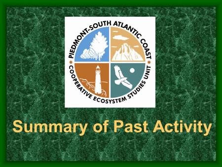 Summary of Past Activity. Piedmont South-Atlantic Coast CESU Established 2003 Successfully Renewed 2008 Effective through June, 2013 Host University of.