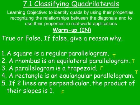 7.1 Classifying Quadrilaterals Warm-up (IN) Learning Objective: to identify quads by using their properties, recognizing the relationships between the.