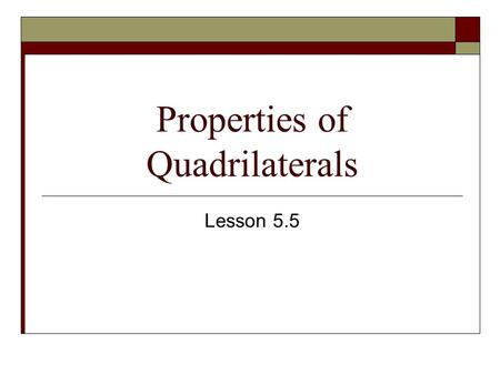 Properties of Quadrilaterals Lesson 5.5. Properties of parallelograms  Opposite sides are parallel and congruent  Opposite angles are congruent  Diagonals.